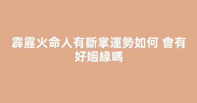 霹靂火命人有斷掌運勢如何 會有好姻緣嗎